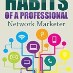 Transform Your Business: A Comprehensive Review of Highly Effective Habits of a Professional Network Marketer (MLM, Network Marketing, At Home Business, Make Money Online, Make Money from Home, Online Business, Millionaire Training)