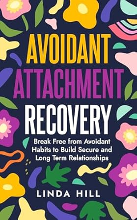 Transform Your Relationships: A Comprehensive Review of ‘Avoidant Attachment Recovery: Break Free from Avoidant Habits to Build Secure and Long Term Relationships’