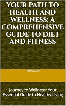Unlock Your Best Self: A Must-Read Review of ‘Your Path to Health and Wellness: A Comprehensive Guide to Diet and Fitness: Journey to Wellness: Your Essential Guide to Healthy Living’