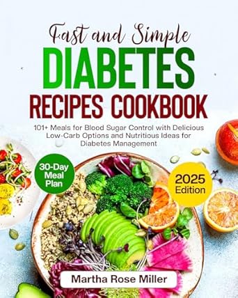 Transform Your Diabetes Management: A Comprehensive Review of ‘Fast And Simple Diabetes Recipes Cookbook: 101+ Meals for Blood Sugar Control with Delicious Low-Carb Options and Nutritious Ideas for Diabetes Management – 30 Day Meal Plan Included’