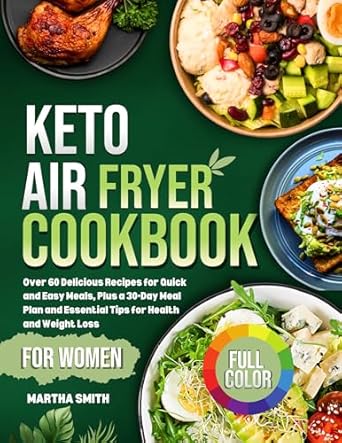 Discover the Ultimate Guide to Healthy Eating: Keto Air Fryer Cookbook for Women (with Pictures) – Over 60 Delicious Recipes for Quick and Easy Meals, Plus a 30-Day Meal Plan and Essential Tips for Health and Weight Loss!