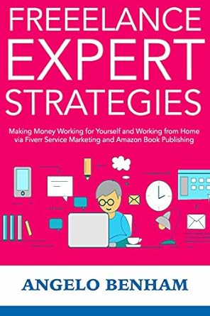 Unlock Your Earning Potential: A Comprehensive Review of ‘Freelance Expert Strategies: Making Money Working for Yourself and Working from Home via Fiverr Service Marketing and Amazon Book Publishing’