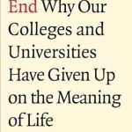 Discover the Harsh Truth in ‘Education’s End: Why Our Colleges and Universities Have Given Up on the Meaning of Life’ – A Provocative Review