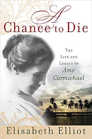 Discover the Inspiring Journey of Faith: A Chance to Die: The Life and Legacy of Amy Carmichael
