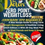 Transform Your Health Journey: A Comprehensive Review of THE DIETERS’ ZERO POINT WEIGHT LOSS COOKBOOK: A New Recipe Guide to Long-Term Weight Management & Healthier Living (2024 Edition) | With 35-Day Meal Plan to Shed Pounds and Keep it Simple