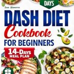 Unlock Your Health: A Comprehensive Review of the Dash Diet Cookbook for Beginners – Quick, Healthy, and Simple Recipes for Everyday Wellness, Low-Sodium Cooking, Delicious and Nutritious | Includes 14 Days Meal Plan