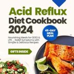 Discover the Healing Power of Food: A Comprehensive Review of ‘Acid Reflux Diet Cookbook: Nourishing Meals for GERD & LPR Relief Symptoms with Simple & Delicious Recipes’