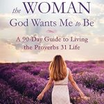 Discover the Transformative Power of Faith: A Comprehensive Review of ‘Becoming the Woman God Wants Me to Be: A 90-Day Guide to Living the Proverbs 31 Life’ Discover the Transformative Power of Faith: A Comprehensive Review of ‘Becoming the Woman God Wants Me to Be: A 90-Day Guide to Living the Proverbs 31 Life’