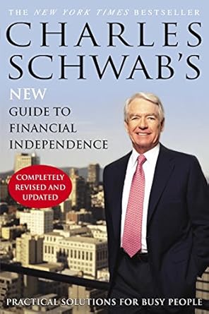 Unlock Your Path to Wealth: A Comprehensive Review of Charles Schwab’s New Guide to Financial Independence Completely Revised and Updated: Practical Solutions for Busy People