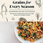 Discover the Benefits of Seasonal Grains: A Comprehensive Review of ‘Grains for Every Season: Rethinking Our Way with Grains from Amazon’