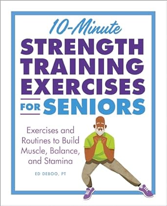 Unlock Your Strength: A Comprehensive Review of 10-Minute Strength Training Exercises for Seniors – Exercises and Routines to Build Muscle, Balance, and Stamina