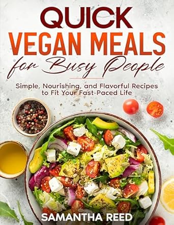 Discover the Ultimate Guide to Healthy Eating: Quick Vegan Meals for Busy People – Simple, Nourishing, and Flavorful Recipes to Fit Your Fast-Paced Life