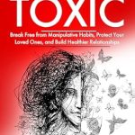 Transform Your Relationships: A Must-Read Review of ‘How To Stop Being Toxic: Break Free From Manipulative Habits, Protect Your Loved Ones, and Build Healthier Relationships’