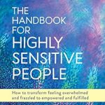 Discover the Secrets to Thriving: A Comprehensive Review of The Handbook for Highly Sensitive People – How to Transform Feeling Overwhelmed and Frazzled to Empowered and Fulfilled Discover the Secrets to Thriving: A Comprehensive Review of The Handbook for Highly Sensitive People – How to Transform Feeling Overwhelmed and Frazzled to Empowered and Fulfilled