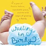 Discover the Heartwarming Journey of Parenthood in My Review of Waiting for Birdy: A Year of Frantic Tedium, Improbable Grace, and the Wild Magic of Growing a Family