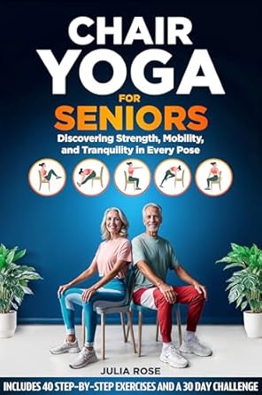 Transform Your Well-Being with This Must-Read Guide: Chair Yoga for Seniors: Discovering Strength, Mobility, and Tranquility in Every Pose – 40 Step-by-Step Exercises and a 30 Day Challenge (The Senior’s Gift Collection Book 1)