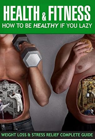 Transform Your Life: A Comprehensive Review of ‘Health & Fitness: How To Be Healthy If You Are Lazy. Weight Loss & Stress Relief Complete Guide (Workout, Meditation, Diet)’