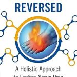 Discover the Secrets to Relief: A Comprehensive Review of ‘Neuropathy Reversed: A Holistic Approach To Ending Nerve Pain’