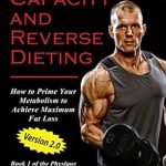 Unlock Your Weight Loss Potential: A Comprehensive Review of ‘Metabolic Capacity and Reverse Dieting: How To Prime Your Metabolism And Achieve Maximum Fat Loss (Physique Enhancement Series Book 1)’
