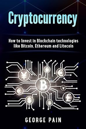 Discover the Future of Finance: A Comprehensive Review of ‘Cryptocurrency: How to Invest in Blockchain Technologies like Bitcoin, Ethereum, and Litecoin (Business and Finance Book 2)’