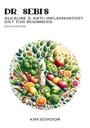 Transform Your Health Today: A Comprehensive Review of Dr. Sebi’s Alkaline and Anti-Inflammatory Diet for Beginners – A Detailed Introduction on How to Reduce Inflammation With a 30-Day Detox Plan, Including Strategies & Recipes for a Long & Healthy Life