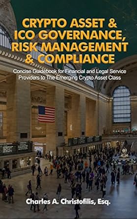 Essential Insights Unveiled: Crypto Asset & ICO Governance, Risk Management & Compliance – Concise Guidebook for Financial and Legal Service Providers to The Emerging Crypto Asset Class Essential Insights Unveiled: Crypto Asset & ICO Governance, Risk Management & Compliance – Concise Guidebook for Financial and Legal Service Providers to The Emerging Crypto Asset Class