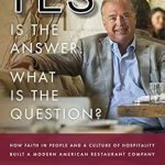 Discover the Secrets to Success: A Review of ‘Yes is the Answer! What is the Question?: How Faith In People and a Culture Of Hospitality Built A Modern American Restaurant Company’