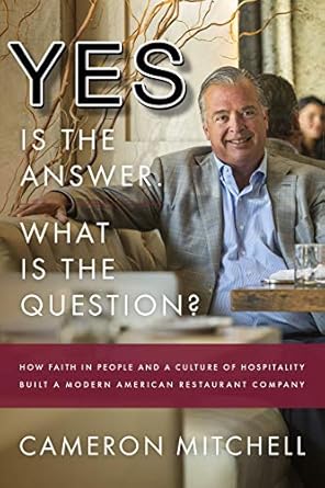 Discover the Secrets to Success: A Review of ‘Yes is the Answer! What is the Question?: How Faith In People and a Culture Of Hospitality Built A Modern American Restaurant Company’