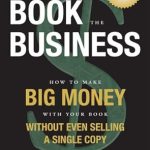 Unlock Your Financial Potential: A Comprehensive Review of ‘Book The Business: How To Make BIG MONEY With Your Book Without Even Selling A Single Copy from Amazon’
