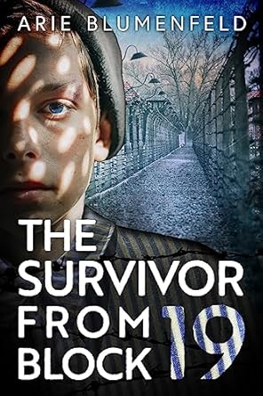 An Unforgettable Tale of Resilience: The Survivor From Block 19 – A Gripping and Emotional World War II Historical Novel, Based on a Holocaust Survivor’s True Story (Unforgettable World War 2 Stories Book 5)