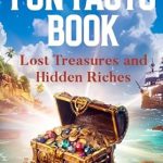 Discover Hidden Gems and Fascinating Insights: A Review of Fun Facts Book: Lost Treasures and Hidden Riches (Fun Facts for Inquisitive Minds) Discover Hidden Gems and Fascinating Insights: A Review of Fun Facts Book: Lost Treasures and Hidden Riches (Fun Facts for Inquisitive Minds)