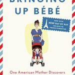 Discover the Secrets of French Parenting: A Compelling Review of ‘Bringing Up Bébé: One American Mother Discovers the Wisdom of French Parenting’