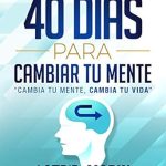 Transform Your Life: A Comprehensive Review of ’40 Días para Cambiar Tu Mente: Cambia tu Mente, Cambia tu Vida (Spanish Edition)’