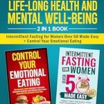 Discover Transformative Wellness: A Comprehensive Review of The Ultimate Collection to Unlock the Secrets of Life-Long Health and Mental Well-Being: 2 in 1 Book Intermittent Fasting for Women Over 50 Made Easy + Control Your Emotional Eating Discover Transformative Wellness: A Comprehensive Review of The Ultimate Collection to Unlock the Secrets of Life-Long Health and Mental Well-Being: 2 in 1 Book Intermittent Fasting for Women Over 50 Made Easy + Control Your Emotional Eating