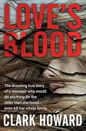 Unbelievable Betrayal and Dark Love: A Review of Love’s Blood: The Shocking True Story of a Teenager Who Would Do Anything for the Older Man She Loved—Even Kill Her Whole Family