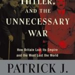 An Eye-Opening Exploration: Churchill, Hitler, and ‘The Unnecessary War’: How Britain Lost Its Empire and the West Lost the World