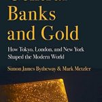 Discover the Impact of Monetary Policy in ‘Central Banks and Gold: How Tokyo, London, and New York Shaped the Modern World’ – A Must-Read for Economic Enthusiasts!