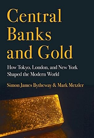 Discover the Impact of Monetary Policy in ‘Central Banks and Gold: How Tokyo, London, and New York Shaped the Modern World’ – A Must-Read for Economic Enthusiasts!
