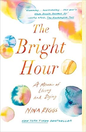 An Unforgettable Journey Through Life’s Fragility: The Bright Hour: A Memoir of Living and Dying