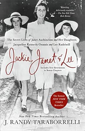 An Intriguing Look into American Royalty: Jackie, Janet & Lee: The Secret Lives of Janet Auchincloss and Her Daughters Jacqueline Kennedy Onassis and Lee Radziwill
