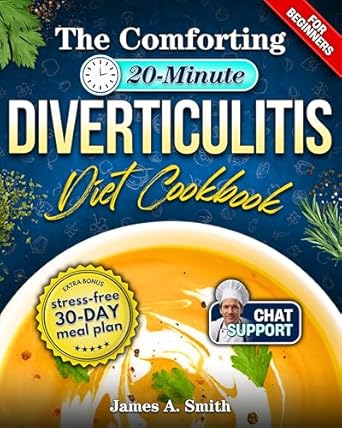 Discover Why ‘The Comforting 20-Minute Diverticulitis Diet Cookbook’ is a Game Changer: Hundreds of Easy, Gut-Friendly Recipes to Prevent Flare-Ups & Provide Immediate Relief | A Beginner’s Guide to Overcoming Diverticulitis +6 BONUS