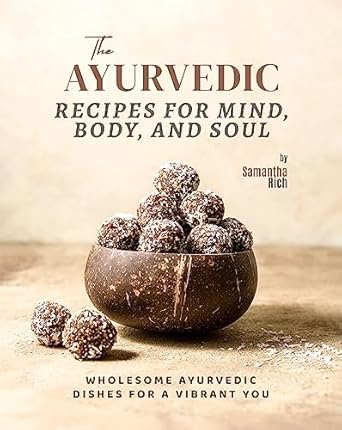 Discover the Transformative Power of Ayurveda: A Review of The Ayurvedic Recipes for Mind, Body, and Soul – Wholesome Ayurvedic Dishes for a Vibrant You