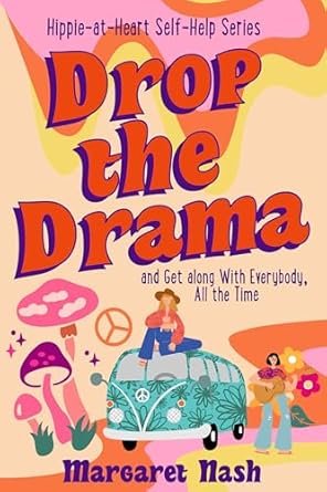 Transform Your Relationships: A Must-Read Review of ‘Drop the Drama!: and Get Along With Everybody, All the Time’ (Hippie-at-Heart Self-Help Series)