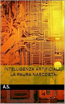 Discover the Truth About AI: A Must-Read Review of ‘Intelligenza artificiale, la paura nascosta’ (Italian Edition)
