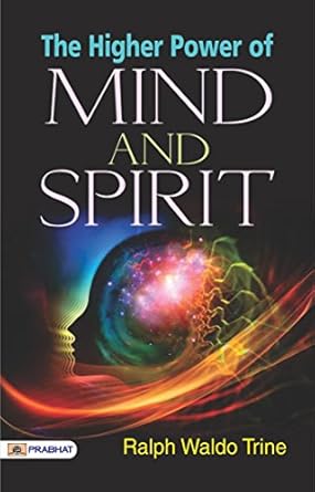 Unlock Your True Potential: A Comprehensive Review of The Higher Power of Mind and Spirit: Ralph Waldo Trine Explores Spiritual Potential (Best Motivational Books for Personal Development)