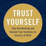 Unlock Your Potential: A Comprehensive Review of ‘Trust Yourself: Stop Overthinking and Channel Your Emotions for Success at Work’