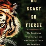 Unraveling the Chilling Legacy: A Gripping Review of No Beast So Fierce: The Terrifying True Story of the Champawat Tiger, the Deadliest Man-Eater in History Unraveling the Chilling Legacy: A Gripping Review of No Beast So Fierce: The Terrifying True Story of the Champawat Tiger, the Deadliest Man-Eater in History