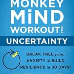 Transform Your Life with This 5-Star Guide: The Monkey Mind Workout for Uncertainty: Break Free from Anxiety and Build Resilience in 30 Days! Transform Your Life with This 5-Star Guide: The Monkey Mind Workout for Uncertainty: Break Free from Anxiety and Build Resilience in 30 Days!
