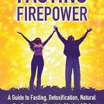Transform Your Health: A Comprehensive Review of ‘Fasting Firepower: A Guide to Fasting, Detoxification, Natural Healing, and a Mountain Moving Life!’