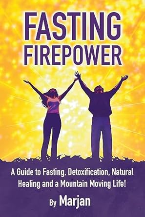 Transform Your Health: A Comprehensive Review of ‘Fasting Firepower: A Guide to Fasting, Detoxification, Natural Healing, and a Mountain Moving Life!’